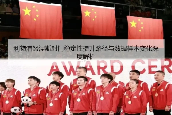 利物浦努涅斯射门稳定性提升路径与数据样本变化深度解析