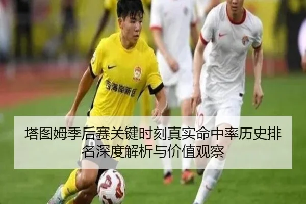 塔图姆季后赛关键时刻真实命中率历史排名深度解析与价值观察
