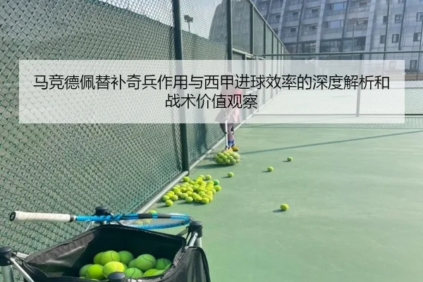 马竞德佩替补奇兵作用与西甲进球效率的深度解析和战术价值观察
