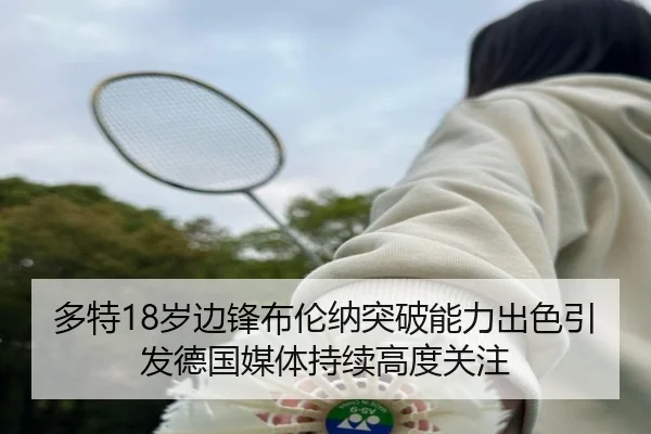 多特18岁边锋布伦纳突破能力出色引发德国媒体持续高度关注